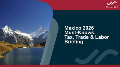 Mexico 2026 Must-Knows: Tax, Trade & Labor Briefing